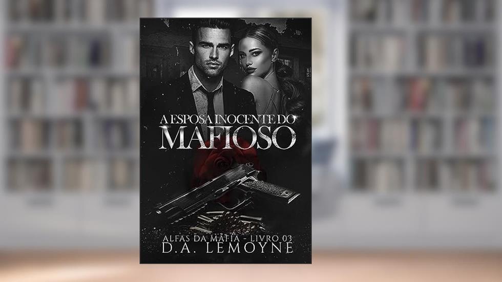 A Esposa Inocente do Mafioso (Alfas da Máfia Livro 4), do autor D. A. Lemoyne