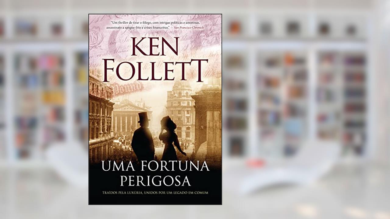Uma fortuna perigosa: Traídos pela luxúria, unidos por um legado em comum, do autor Ken Follett