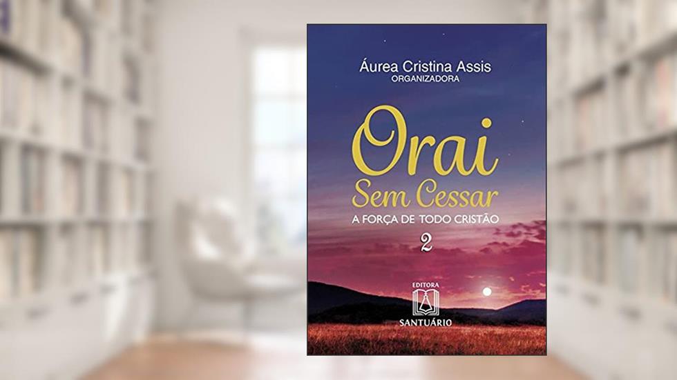 Orai sem cessar 2: A força de todo cristão, do autor Áurea Cristina Assis