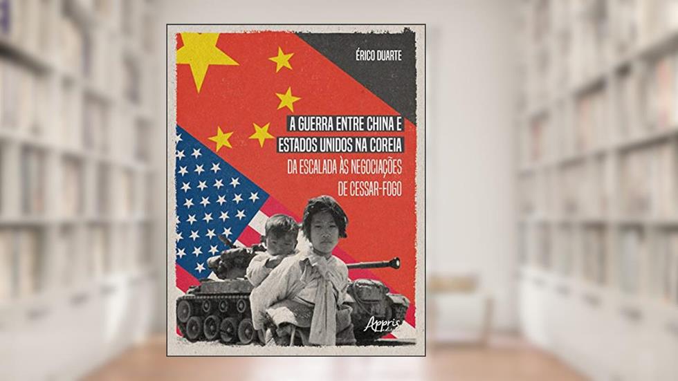 A guerra entre china e estados unidos na coreia da escalada às negociações de cessar-fogo, do autor Érico Esteves Duarte