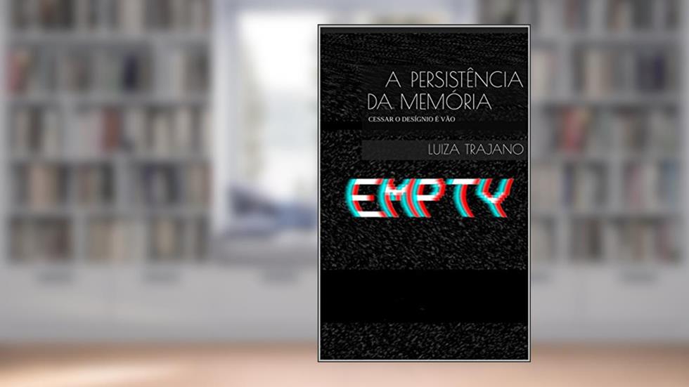 A PERSISTÊNCIA DA MEMÓRIA: CESSAR O DESÍGNIO É VÃO, do autor LUIZA TRAJANO