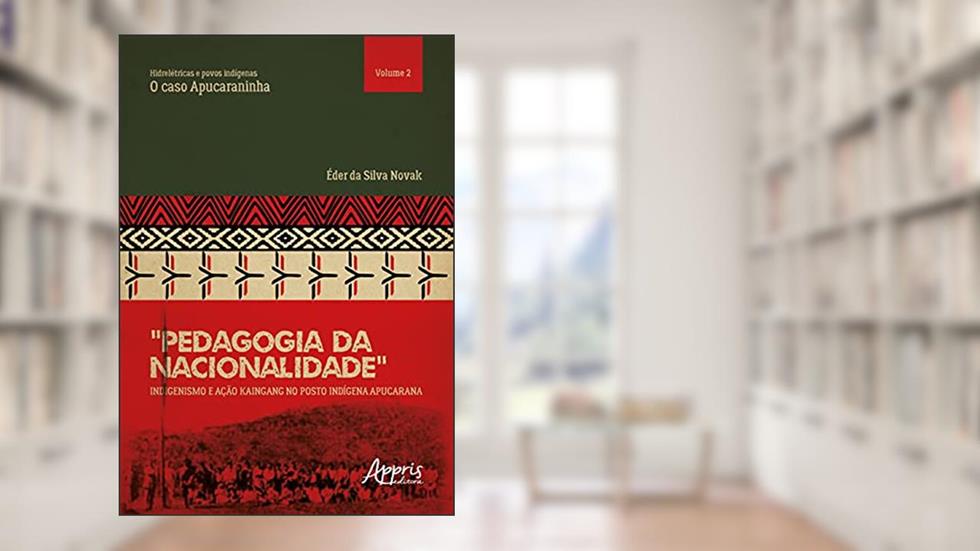 "Pedagogia da nacionalidade": indigenismo e ação Kaingang no posto indígena Apucarana: hidrelétricas e povos indígenas: o caso Apucaraninha, do autor Éder da Silva Novak