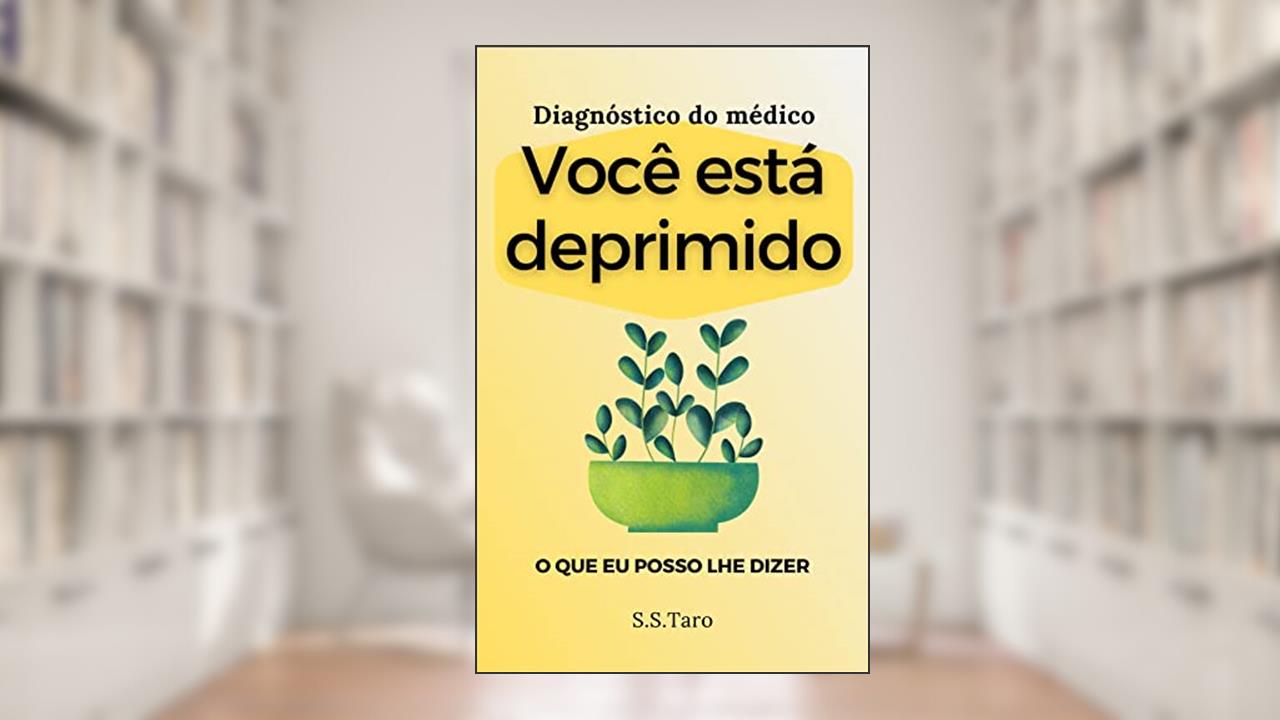 Diagnóstico do médico Você está deprimido: O que eu posso lhe dizer, do autor S.S. Taro