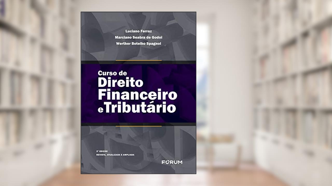 Curso de direito financeiro e tributário, do autor Luciano Ferraz; Marciano Seabra de Godoi; Werther Botelho Spagnol