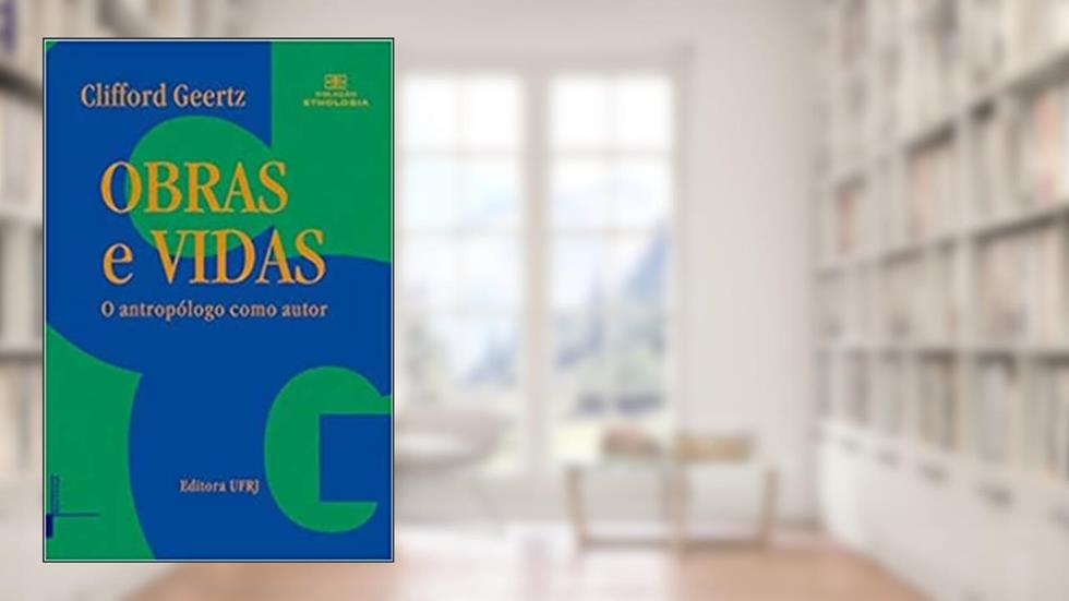 Obras e Vidas: o Antropólogo Como Autor, do autor Clifford Geertz