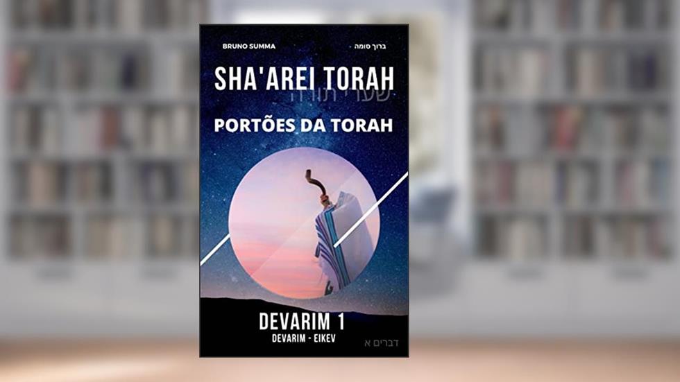 SHA'AREI TORAH: Portões da Torah - DEVARIM 1 (SHA'AREI TORAH - PORTUGUES Livro 18), do autor Bruno Summa