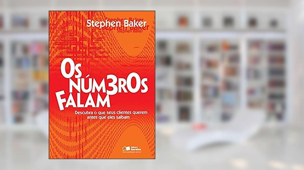 Os números falam: Descubra o que seus clientes querem antes que eles saibam, do autor Stephen Baker