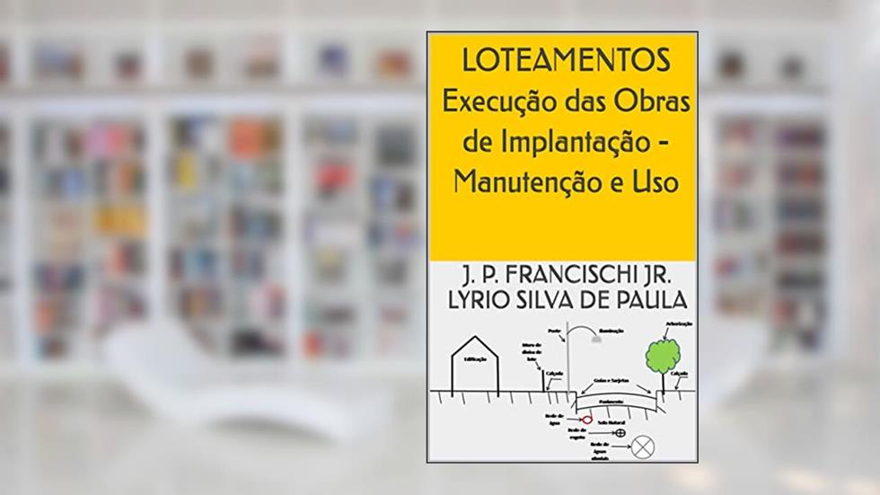 LOTEAMENTOS Execução das Obras de Implantação - Manutenção e Uso, do autor J. P. Francischi Jr. Lyrio Silva de Paula