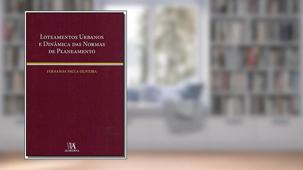 Loteamentos Urbanos e Dinâmica das Normas de Planeamento, do autor Fernanda Paula Oliveira