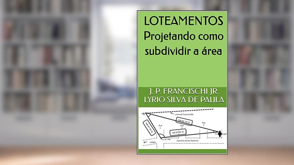 LOTEAMENTOS Projetando como subdividir a área, do autor J. P. Francischi Jr. Lyrio Silva de Paula
