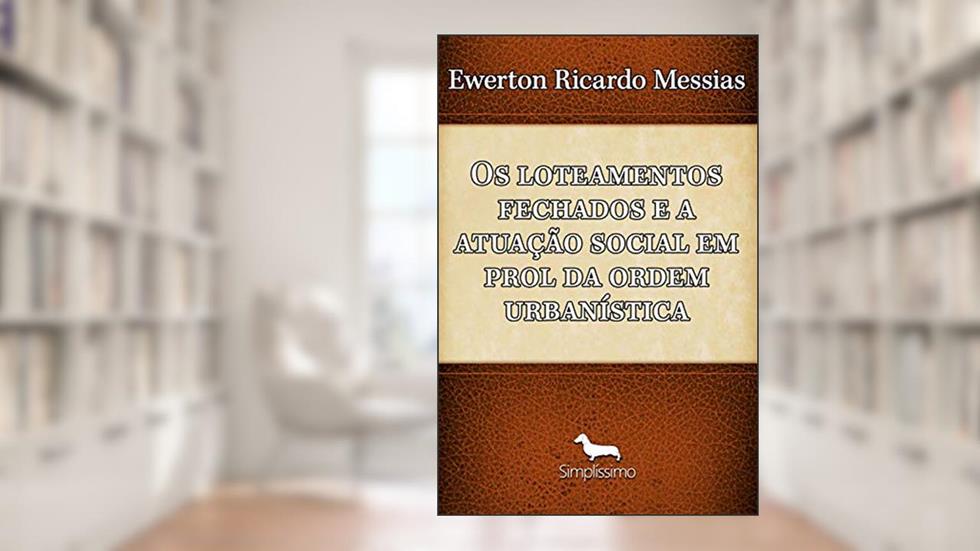 Os loteamento fechados e a atuação social em prol da ordem urbanística, do autor Ewerton Ricardo Messias