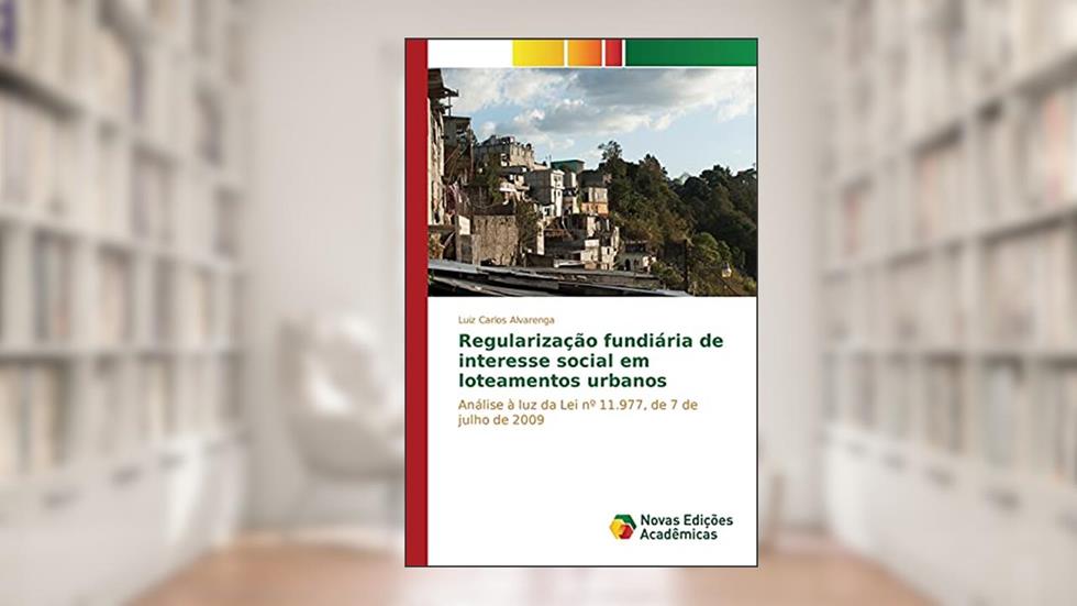 Regularizacao fundiaria de interesse social em loteamentos urbanos: Análise à luz da Lei nº 11.977, de 7 de julho de 2009, do autor Alvarenga Luiz Carlos