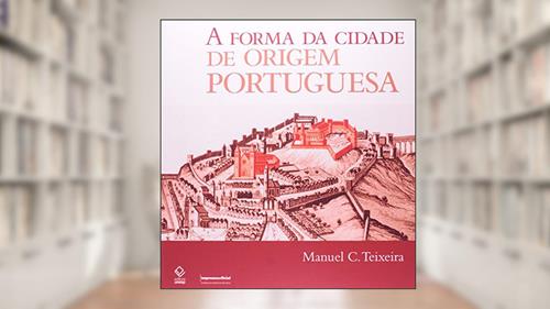 Capa de A forma da cidade de origem portuguesa, do autor Manuel C. Teixeira