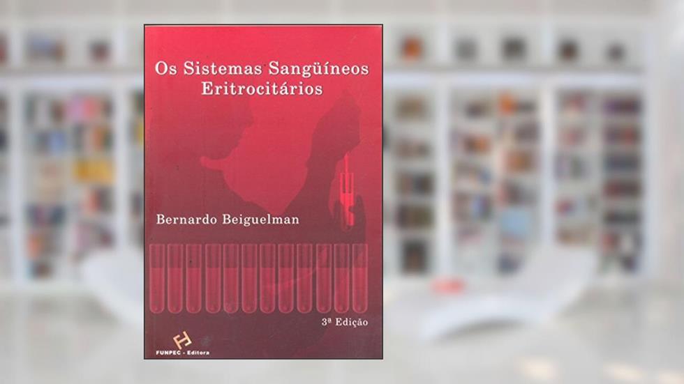 Os Sistemas Sanguíneos Eritrocitários, do autor Bernardo Beiguelman