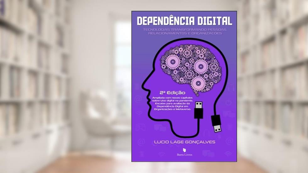 Dependência Digital: Tecnologias Transformando Pessoas, Relacionamentos e Organizações, do autor Lucio Lage Gonçalves