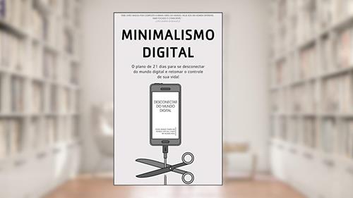 Capa de MINIMALISMO DIGITAL: Desconectar, Como Gastar Menos Tempo No Mundo Digital E Mais Tempo No Mundo Real Para Recuperar O Controle De Sua Vida, do autor Joshua Becker