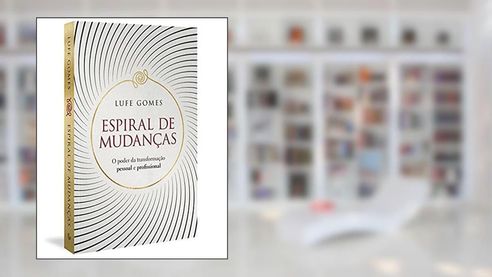 Espiral de mudanças: O poder da transformação pessoal e profissional, do autor Lufe Gomes