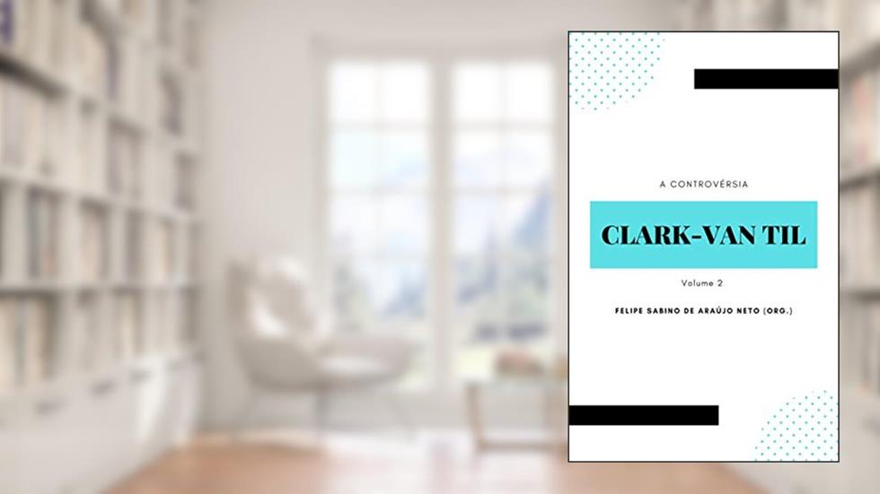 A controvérsia Clark-Van Til: Volume 2, do autor Gordon H. Clark