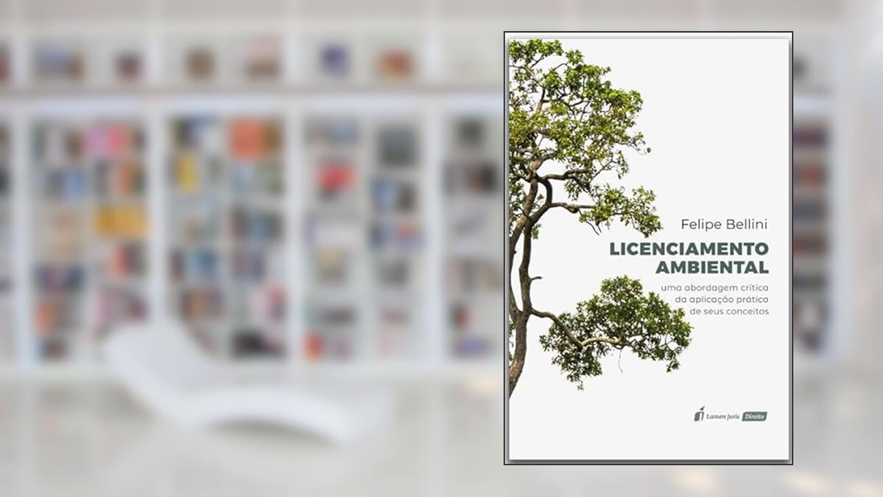 Licenciamento Ambiental: Uma Abordagem Crítica da Aplicação Prática de seus Conceitos - 2022, do autor Felipe Bellini