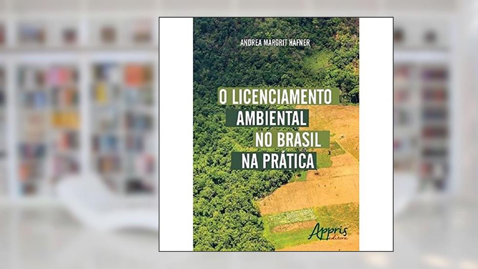 O licenciamento ambiental no Brasil na prática, do autor Andrea Margrit Hafner