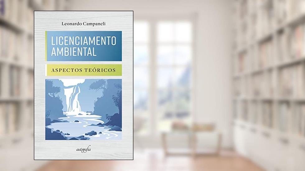 Licenciamento Ambiental: Aspectos Teóricos, do autor Leonardo Campaneli