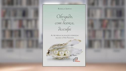 Capa de Obrigado, com licença, desculpe: As três pérolas das relações interpessoais segundo o Papa Francisco, do autor Rossella Semplici