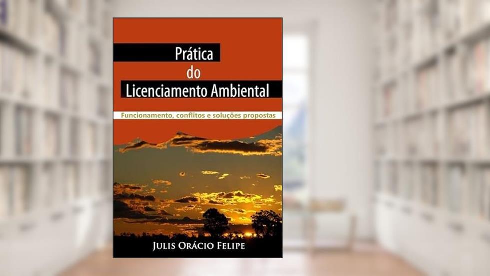 Pratica do Licenciamento Ambiental, do autor Julis Orácio Felipe