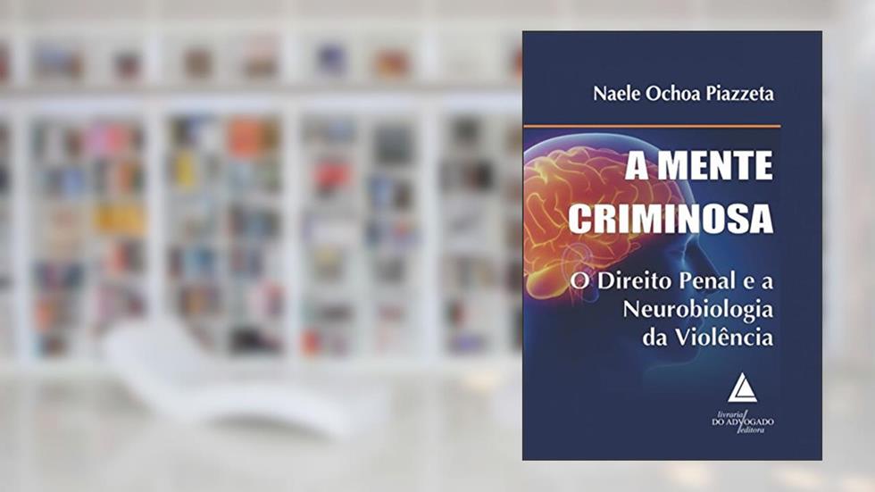 A Mente Criminosa: o Direito Penal e a Neurobiologia da Violência, do autor Naele Ochoa Piazzeta