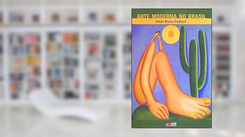 Arte Moderna no Brasil: Constituição e Desenvolvimento nas Artes Visuais (1900-1950) (Volume 6), do autor Icleia Borsa Cattani