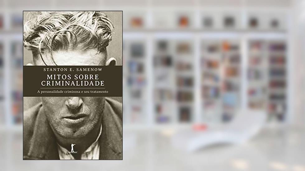 Mitos sobre criminalidade: a personalidade criminosa e seu tratamento, do autor Stanton E. Samenow