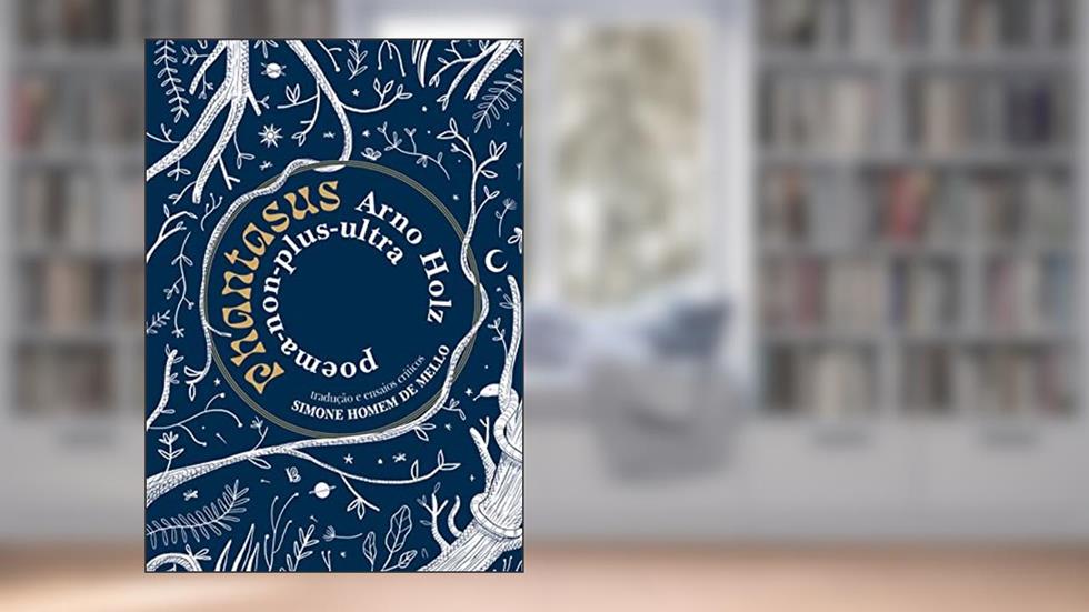 Phantasus: poema-non-plus-ultra, de Arno Holz, do autor Simone Homem de Mello; Arno Holz