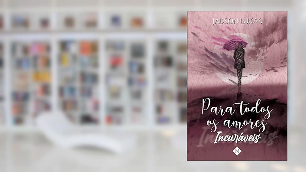 Para todos os amores incuráveis, do autor Jadson Lukas