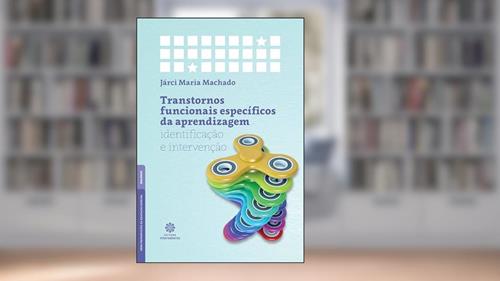 Capa de Transtornos funcionais específicos da aprendizagem:: identificação e intervenção, do autor Járci Maria Machado