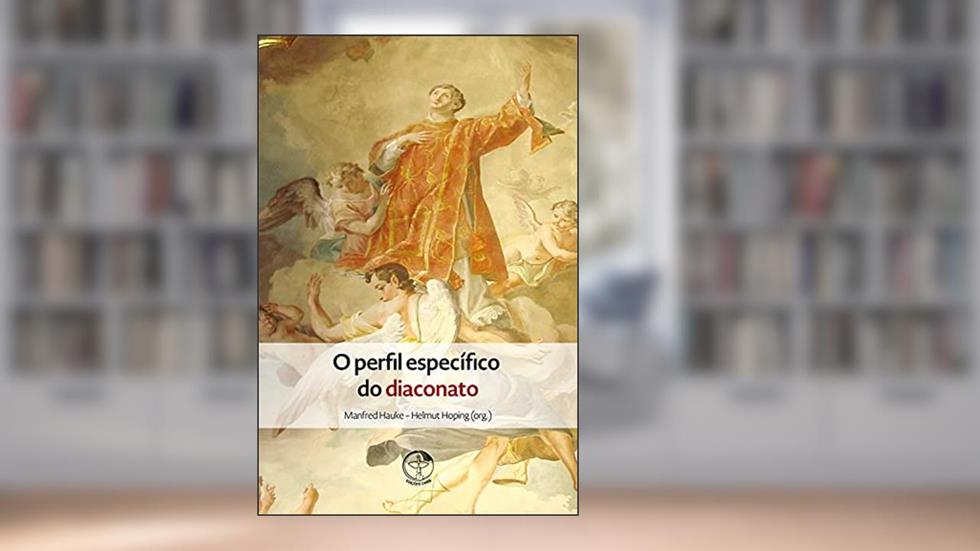 O Perfil Específico do diaconato, do autor Manfred Hauke; Helmut Hoping