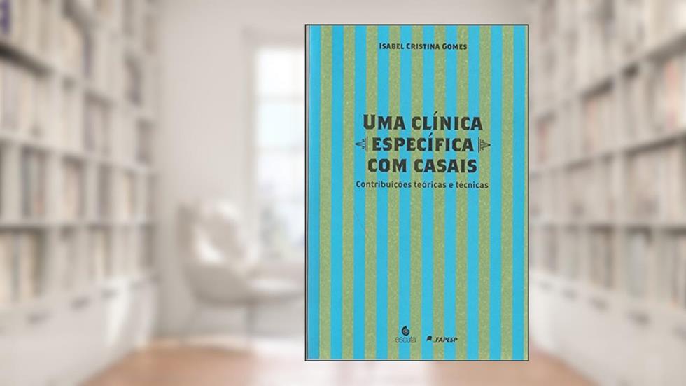 Uma Clínica Específica com Casais: Contribuições Teóricas e Técnicas, do autor Isabel Cristina Gomes