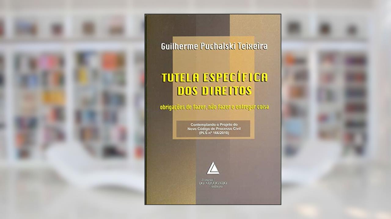 Tutela Específica Dos Direitos: Obrigações De Fazer, Não Fazer E Entregar Coisa, do autor Guilherme Puchalski Teixeira