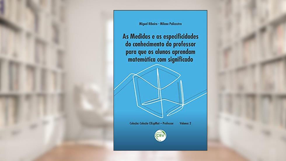 As medidas e as especificidades do conhecimento do professor para que os alunos aprendam matemática com significado - Volume 2, do autor Miguel Ribeiro - Milena Policastro