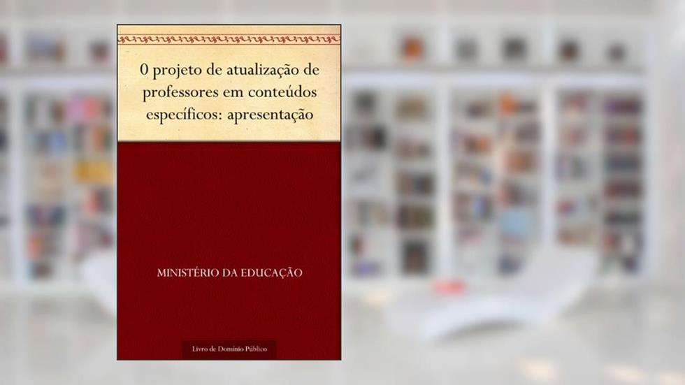 0 projeto de atualização de professores em conteúdos específicos: apresentação, do autor Ministério da Educação