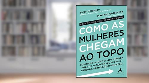 Capa de Como as Mulheres Chegam ao Topo, do autor Sally Helgesen; Marshall Goldsmith