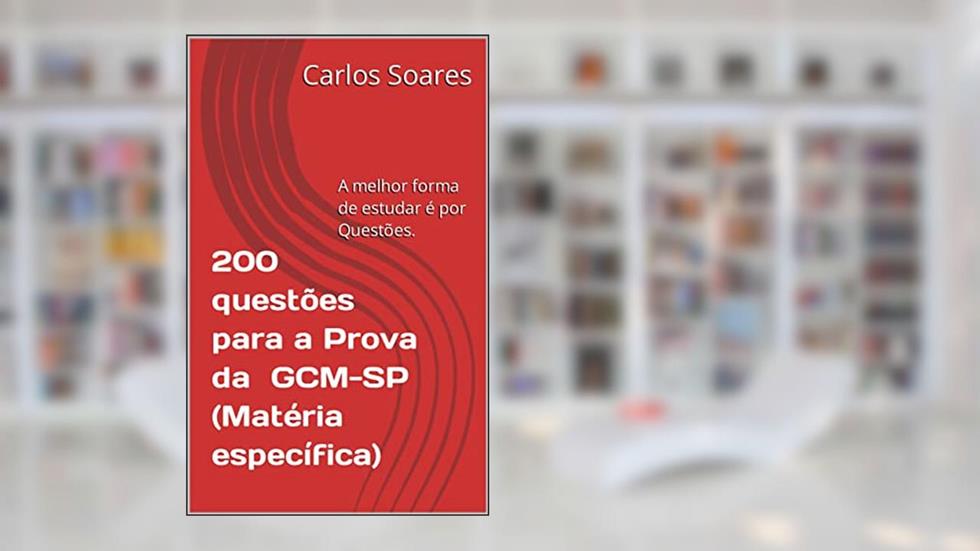 200 questões de Matéria específica GCM-SP: A melhor forma de estudar é por Questões., do autor Carlos Soares