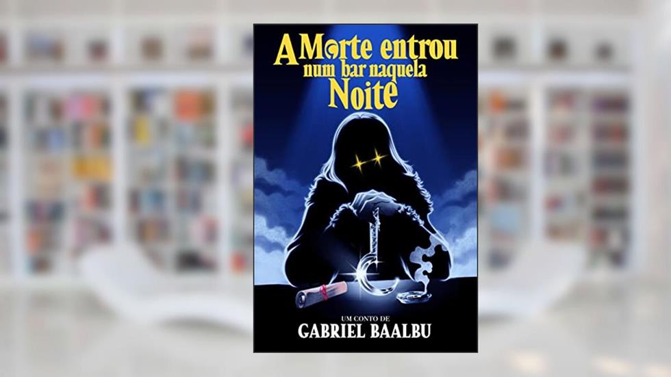 A Morte entrou num bar naquela noite, do autor Gabriel Baalbu