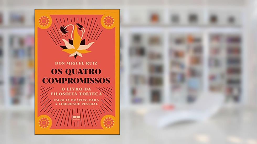 Os quatro compromissos: O livro da filosofia Tolteca, do autor Don Miguel Ruiz
