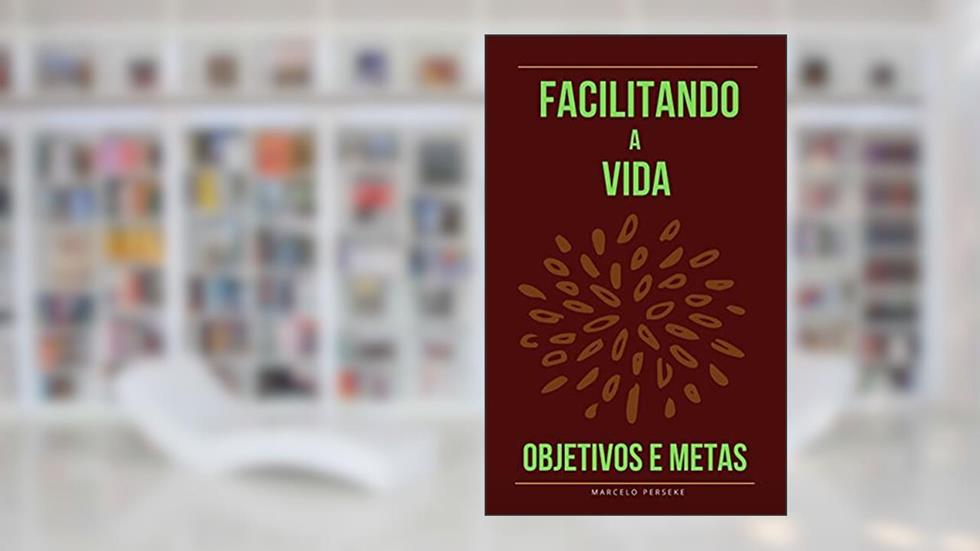 Facilitando a vida : Objetivos e metas, do autor Marcelo Perseke