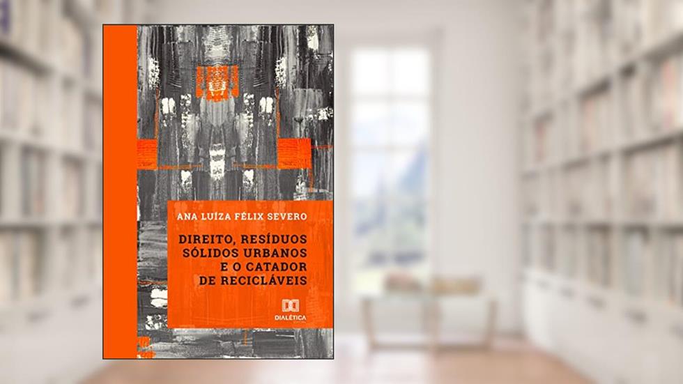 Direito, resíduos sólidos urbanos e o catador de recicláveis, do autor Ana Luíza Félix Severo