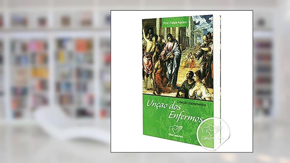 Coleção Sacramentos - Unção dos enfermos, do autor Professor Felipe Aquino