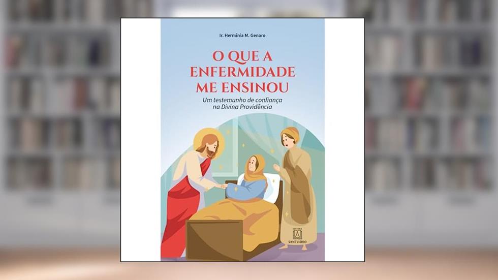 O que a Enfermidade me Ensinou: um Testemunho de Confiança na Divina Providência, do autor Ir. Hermínia M. Genaro