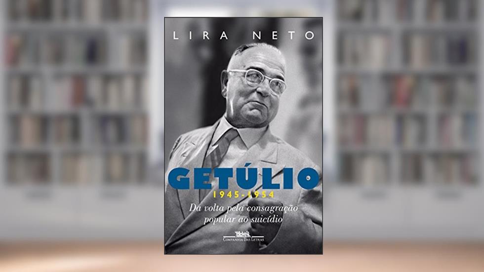 Getúlio (1945-1954): Da volta pela consagração popular ao suicídio, do autor Lira Neto