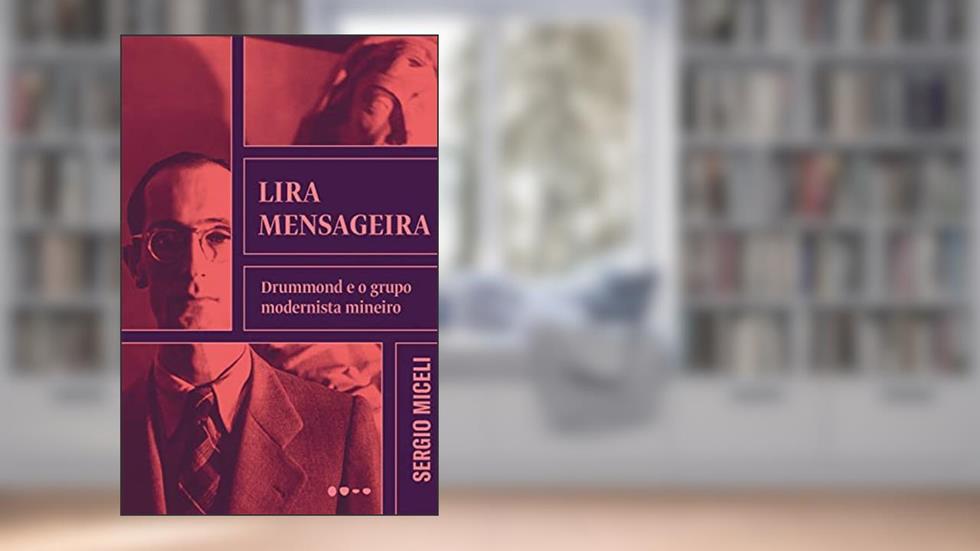 Lira mensageira: Drummond e o grupo modernista mineiro, do autor Sergio Miceli