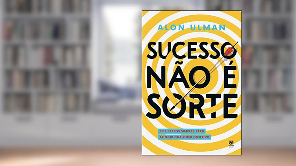 Sucesso não é sorte: Seis passos simples para atingir qualquer objetivo, do autor Alon Ulman