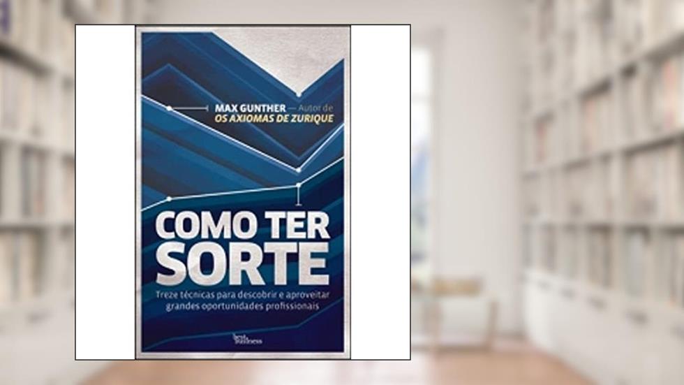 Como ter sorte: Treze técnicas para descobrir e aproveitar grandes oportunidades profissionais, do autor Max Gunther